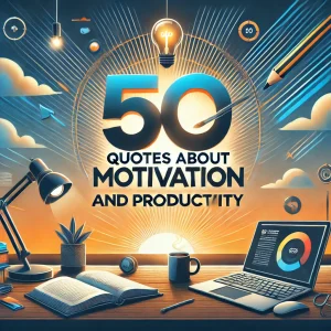 50 Quotes About Motivation and Productivity