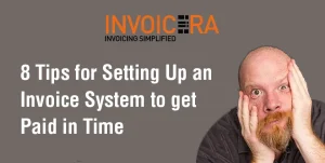 8 Tips for Setting Up an Invoice System to get Paid in Time