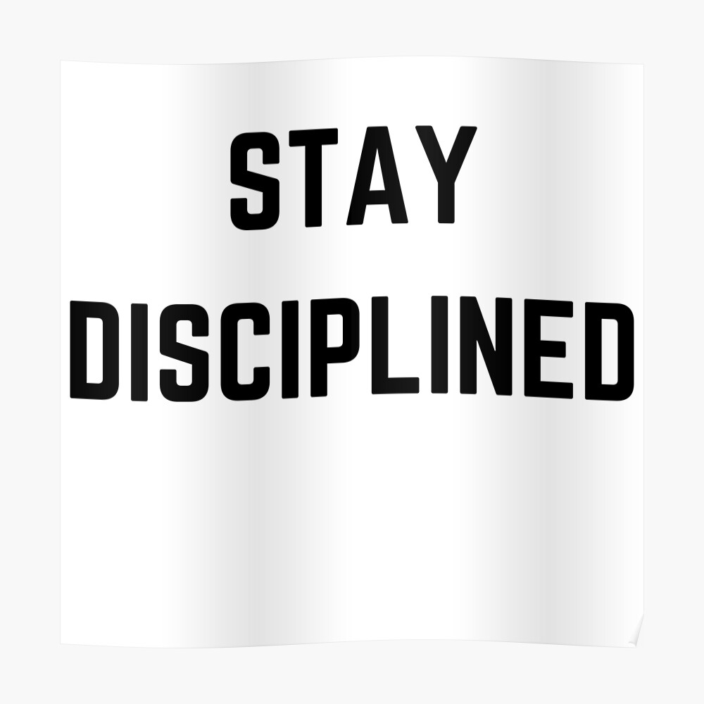Stay disciplined